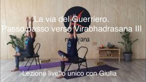 Lezione 6: LA VIA DEL GUERRIERO. PASSO PASSO VERSO VIRABHADRASANA III<br />con Giulia