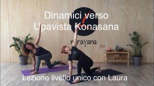 Lezione 7: DINAMICI VERSO UPAVISTA KONASANA<br />con Laura